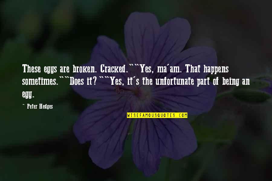 Retire From Teaching Quotes By Peter Hedges: These eggs are broken. Cracked.""Yes, ma'am. That happens