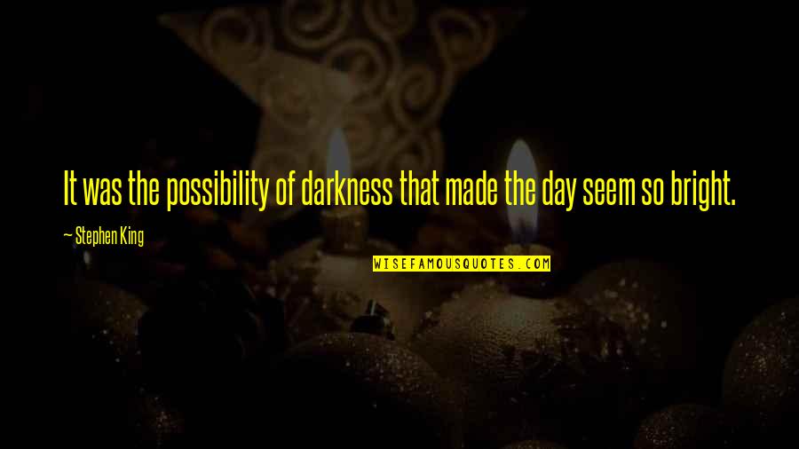 Retire Young Quotes By Stephen King: It was the possibility of darkness that made