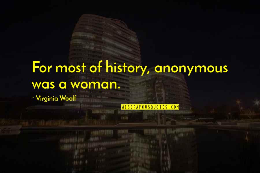 Retired Husband Quotes By Virginia Woolf: For most of history, anonymous was a woman. Retired Husband Quotes By Virginia Woolf: For most of history, anonymous was a woman.
