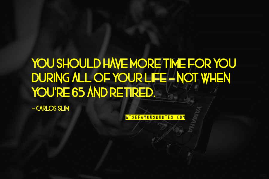 Retired Life Quotes By Carlos Slim: You should have more time for you during Retired Life Quotes By Carlos Slim: You should have more time for you during