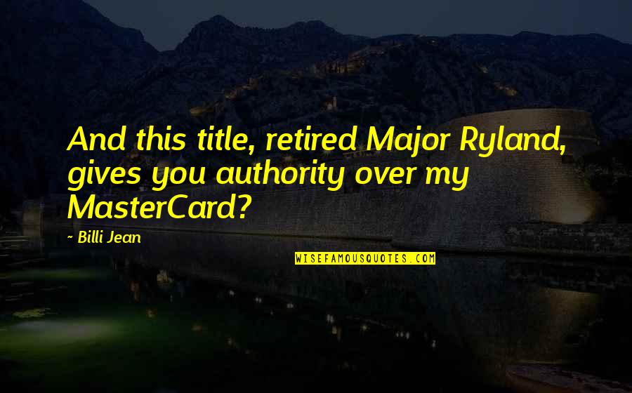 Retired Quotes By Billi Jean: And this title, retired Major Ryland, gives you