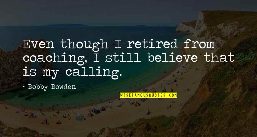 Retired Quotes By Bobby Bowden: Even though I retired from coaching, I still