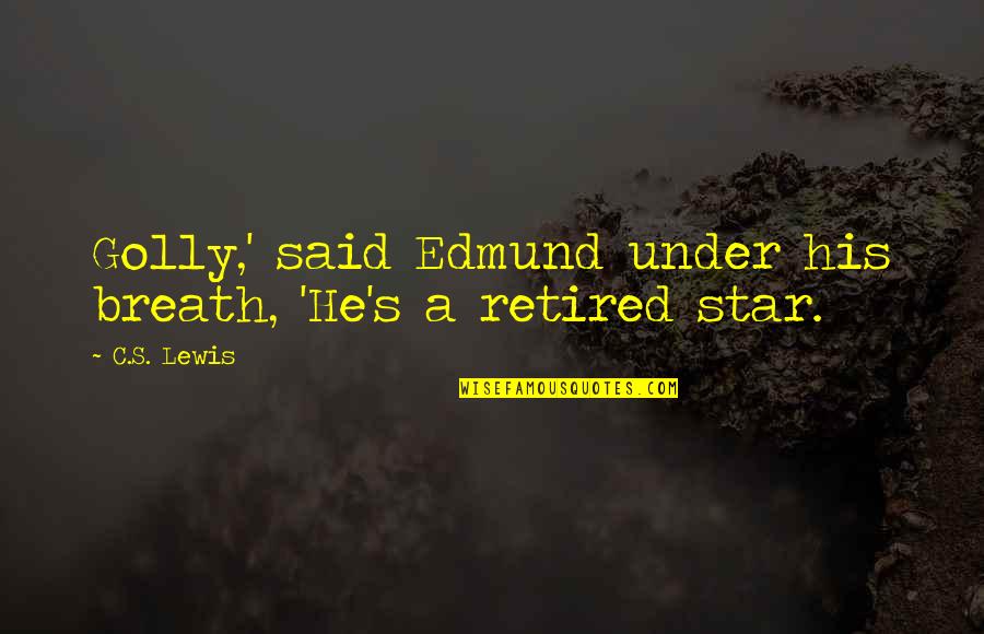 Retired Quotes By C.S. Lewis: Golly,' said Edmund under his breath, 'He's a