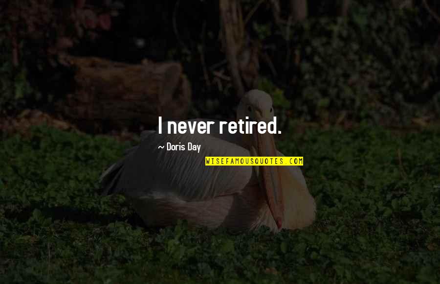 Retired Quotes By Doris Day: I never retired. Retired Quotes By Doris Day: I never retired.