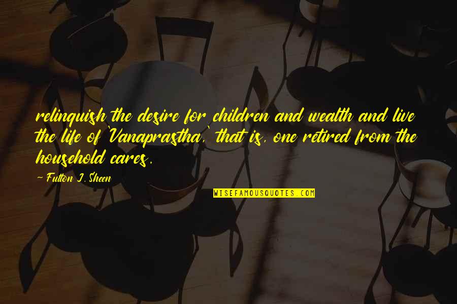 Retired Quotes By Fulton J. Sheen: relinquish the desire for children and wealth and Retired Quotes By Fulton J. Sheen: relinquish the desire for children and wealth and