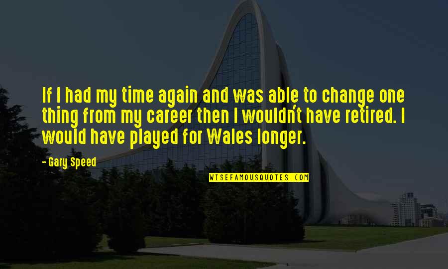 Retired Quotes By Gary Speed: If I had my time again and was Retired Quotes By Gary Speed: If I had my time again and was