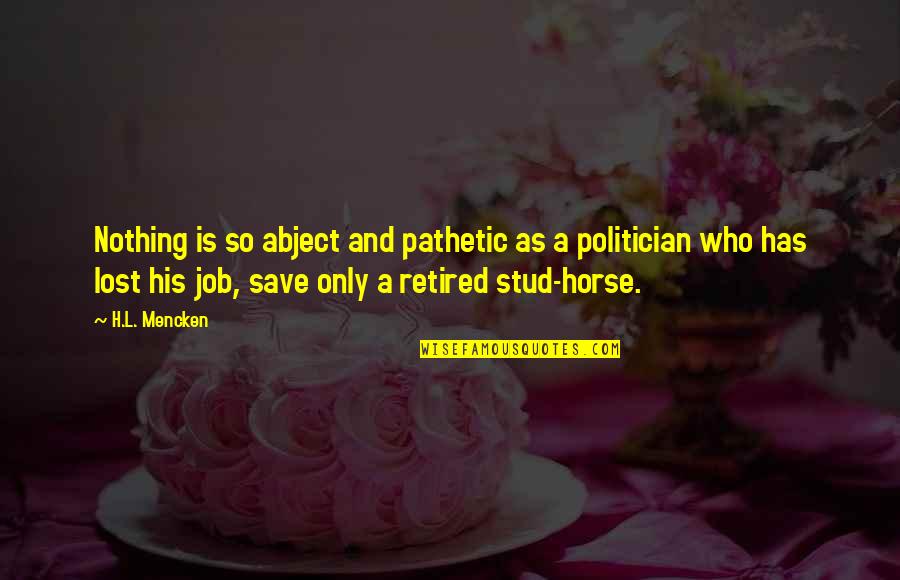 Retired Quotes By H.L. Mencken: Nothing is so abject and pathetic as a Retired Quotes By H.L. Mencken: Nothing is so abject and pathetic as a