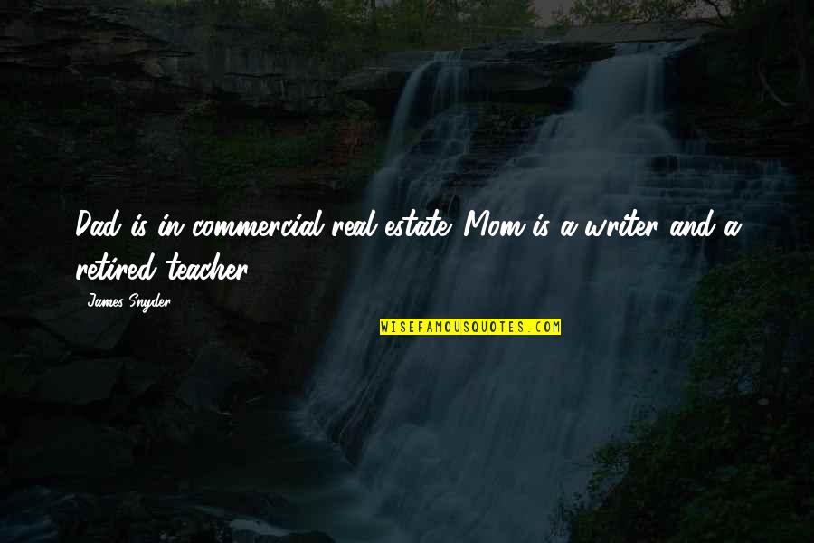 Retired Quotes By James Snyder: Dad is in commercial real estate. Mom is