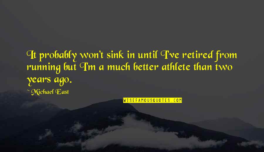 Retired Quotes By Michael East: It probably won't sink in until I've retired Retired Quotes By Michael East: It probably won't sink in until I've retired