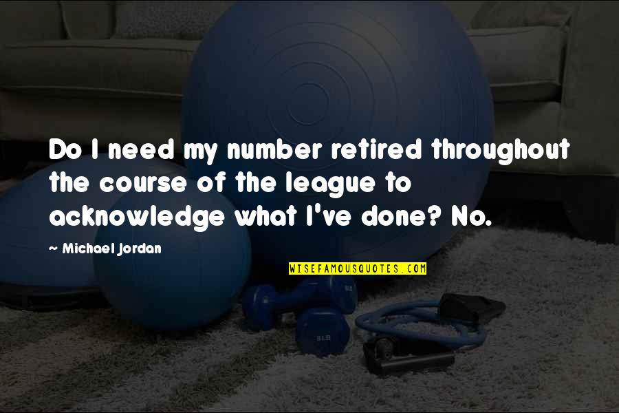 Retired Quotes By Michael Jordan: Do I need my number retired throughout the Retired Quotes By Michael Jordan: Do I need my number retired throughout the