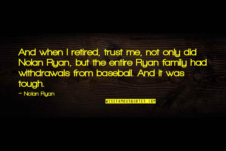 Retired Quotes By Nolan Ryan: And when I retired, trust me, not only Retired Quotes By Nolan Ryan: And when I retired, trust me, not only