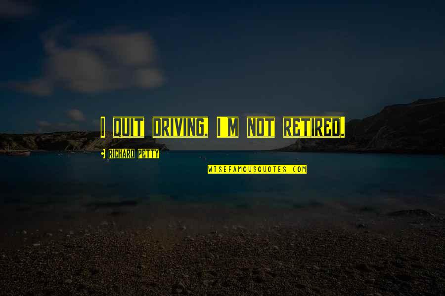 Retired Quotes By Richard Petty: I quit driving, I'm not retired. Retired Quotes By Richard Petty: I quit driving, I'm not retired.
