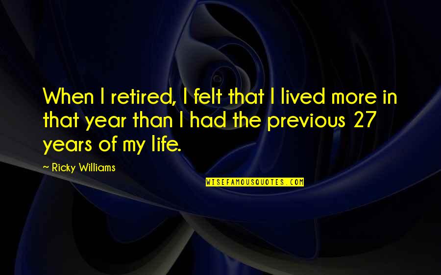 Retired Quotes By Ricky Williams: When I retired, I felt that I lived Retired Quotes By Ricky Williams: When I retired, I felt that I lived