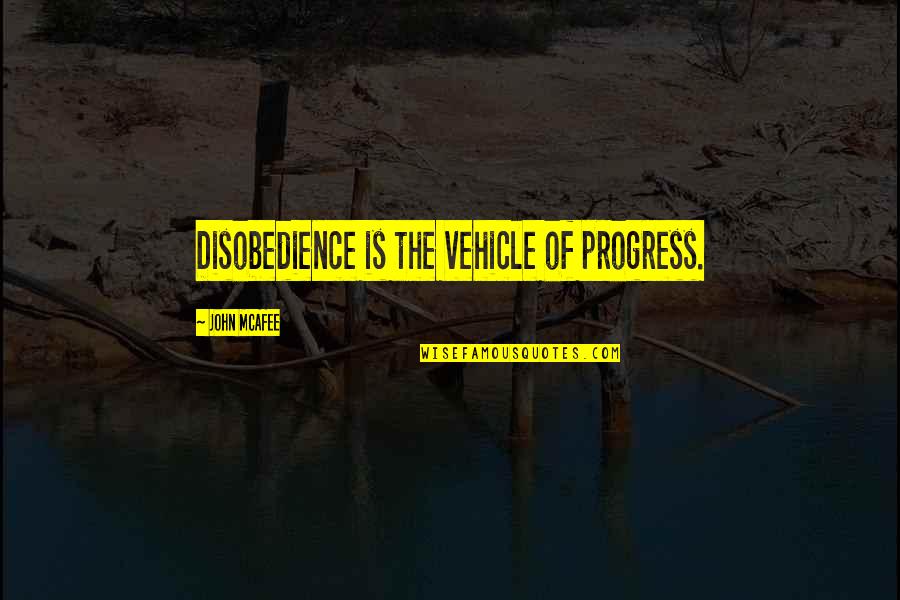 Retired Soldier Quotes By John McAfee: Disobedience is the vehicle of progress.