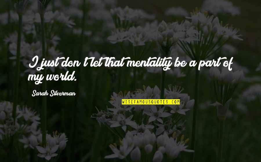 Retiree Quotes By Sarah Silverman: I just don't let that mentality be a Retiree Quotes By Sarah Silverman: I just don't let that mentality be a