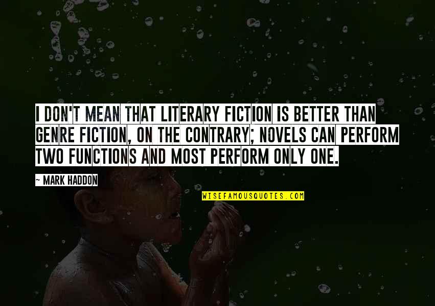 Retireinstitute Quotes By Mark Haddon: I don't mean that literary fiction is better Retireinstitute Quotes By Mark Haddon: I don't mean that literary fiction is better