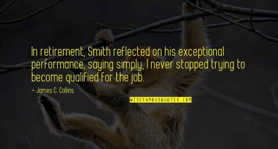 Retirement Advice Quotes By James C. Collins: In retirement, Smith reflected on his exceptional performance,