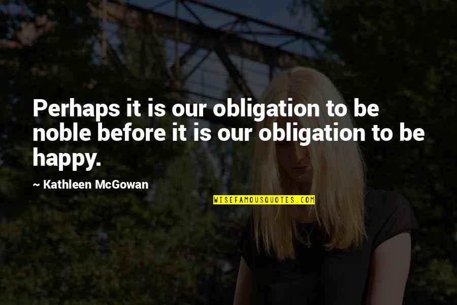 Retirement Advice Quotes By Kathleen McGowan: Perhaps it is our obligation to be noble