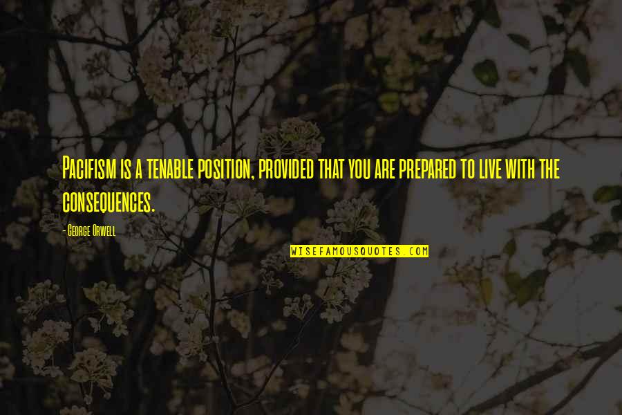 Retirement And Wine Quotes By George Orwell: Pacifism is a tenable position, provided that you Retirement And Wine Quotes By George Orwell: Pacifism is a tenable position, provided that you