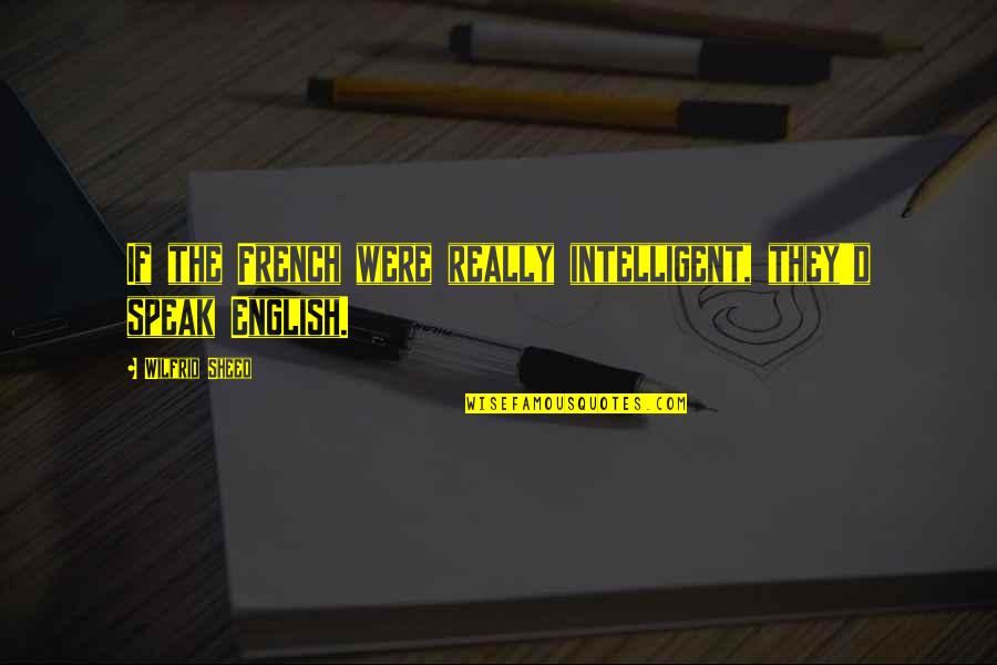 Retirement Appreciation Quotes By Wilfrid Sheed: If the French were really intelligent, they'd speak