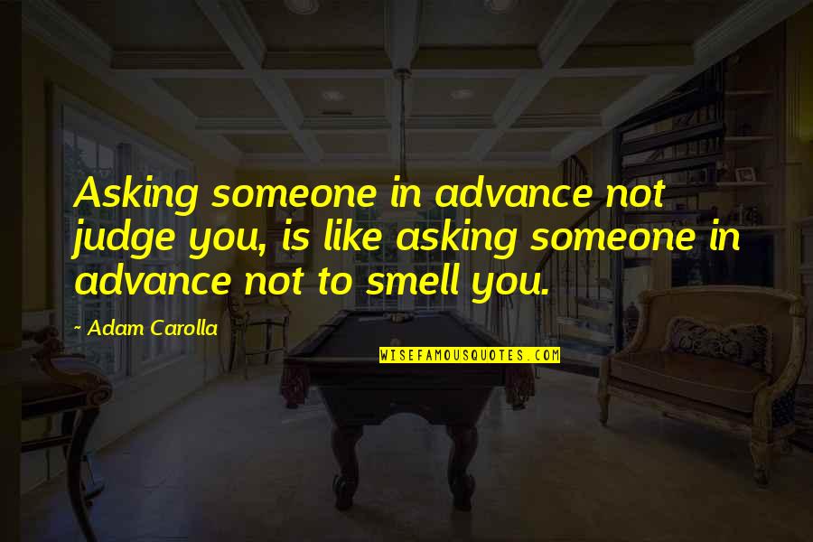 Retirement Cake Sayings Quotes By Adam Carolla: Asking someone in advance not judge you, is