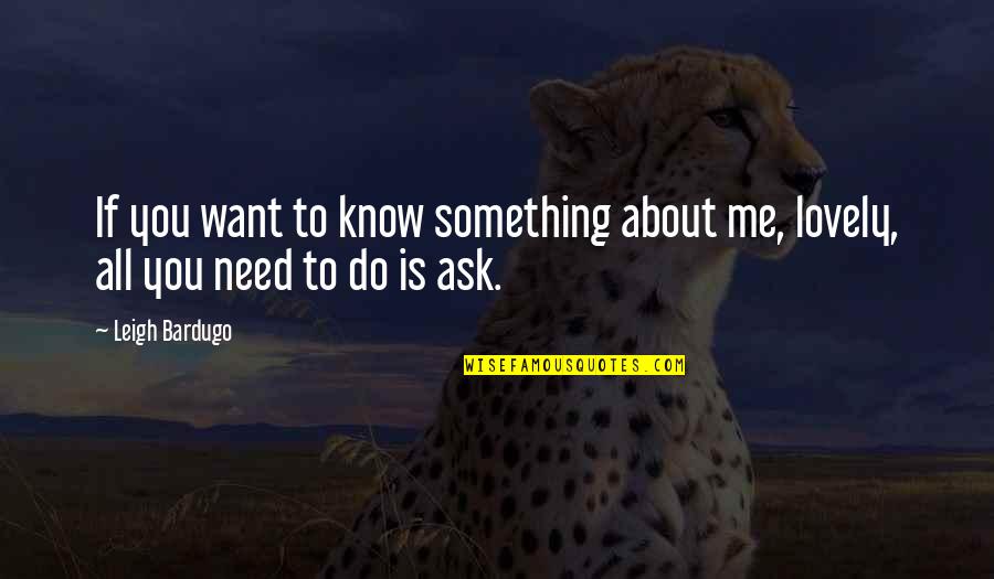 Retirement From Military Quotes By Leigh Bardugo: If you want to know something about me,