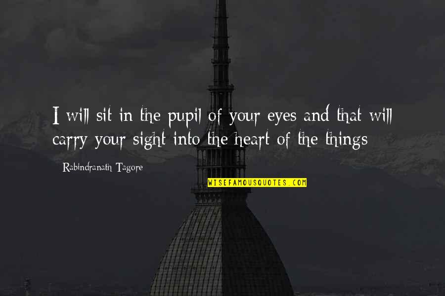 Retirement From Military Service Quotes By Rabindranath Tagore: I will sit in the pupil of your