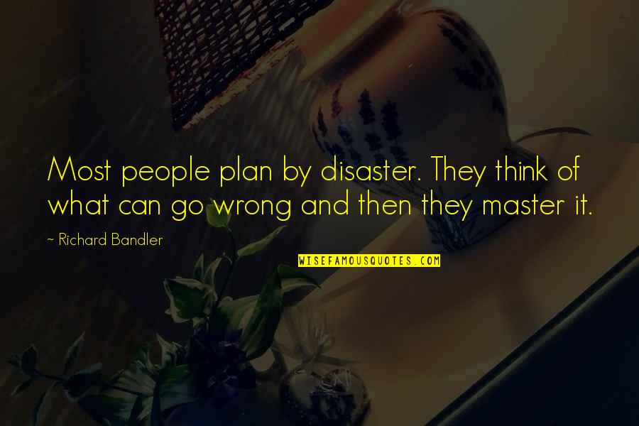 Retirement Gag Quotes By Richard Bandler: Most people plan by disaster. They think of