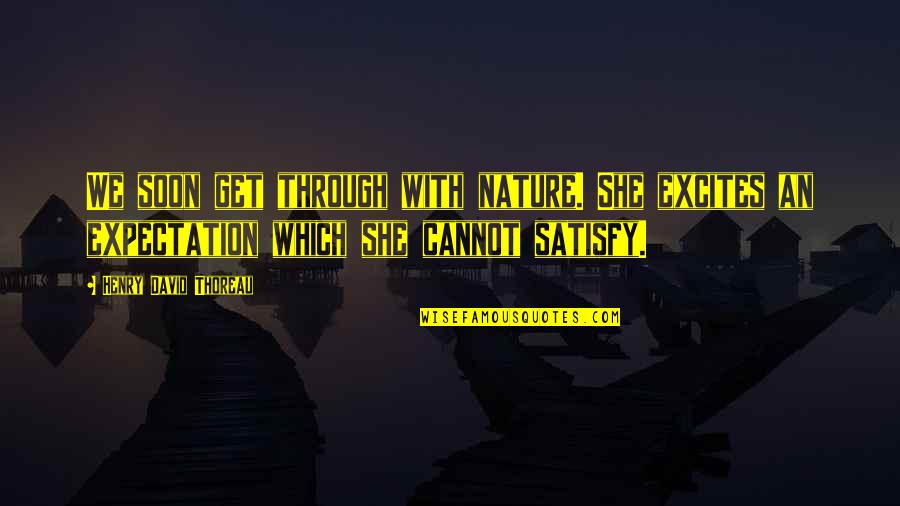 Retirement Happiness Quotes By Henry David Thoreau: We soon get through with nature. She excites