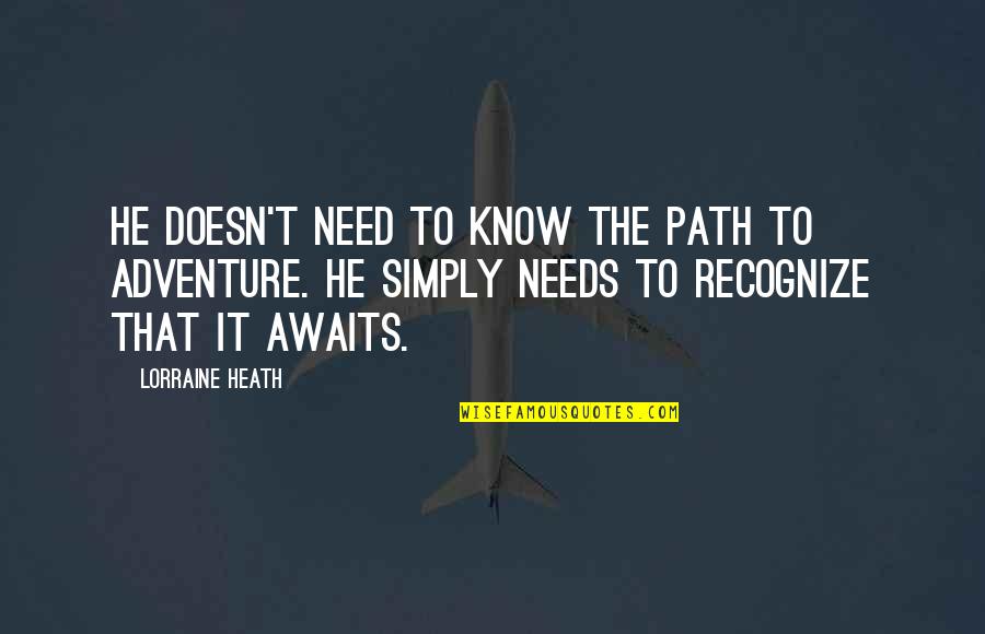 Retirement Happiness Quotes By Lorraine Heath: He doesn't need to know the path to