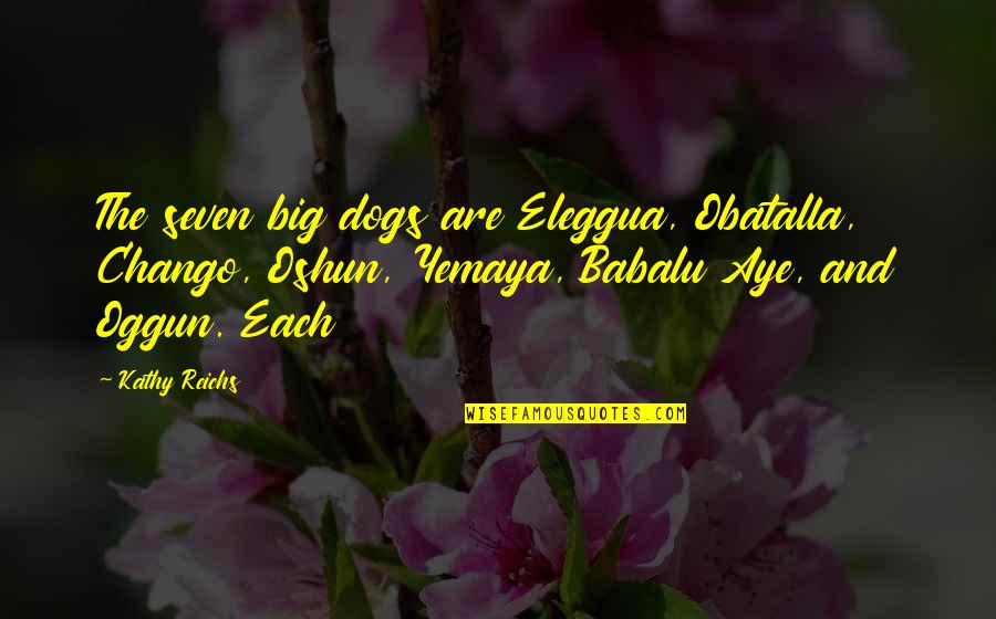 Retirement In Kanji Quotes By Kathy Reichs: The seven big dogs are Eleggua, Obatalla, Chango, Retirement In Kanji Quotes By Kathy Reichs: The seven big dogs are Eleggua, Obatalla, Chango,