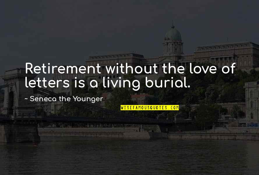 Retirement Living Quotes By Seneca The Younger: Retirement without the love of letters is a