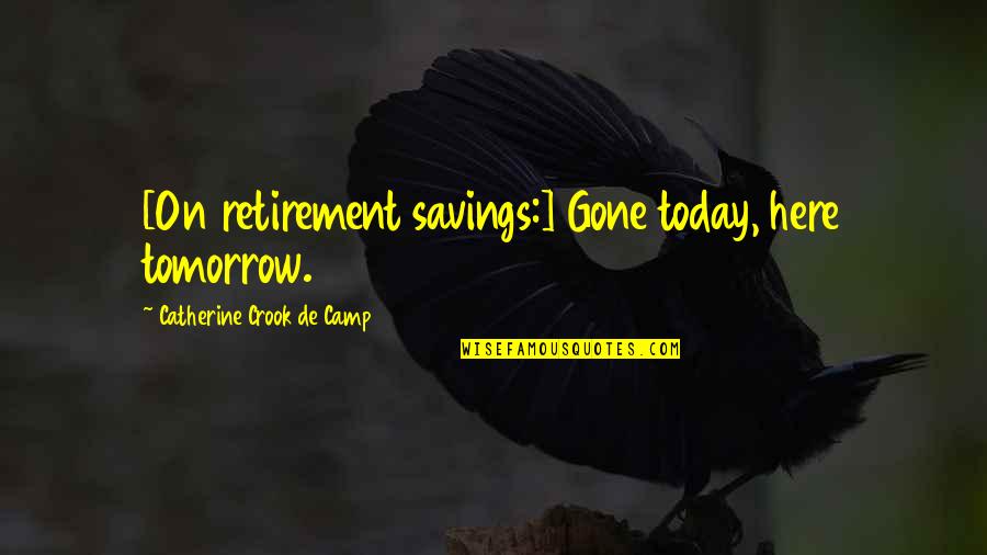 Retirement Money Quotes By Catherine Crook De Camp: [On retirement savings:] Gone today, here tomorrow.
