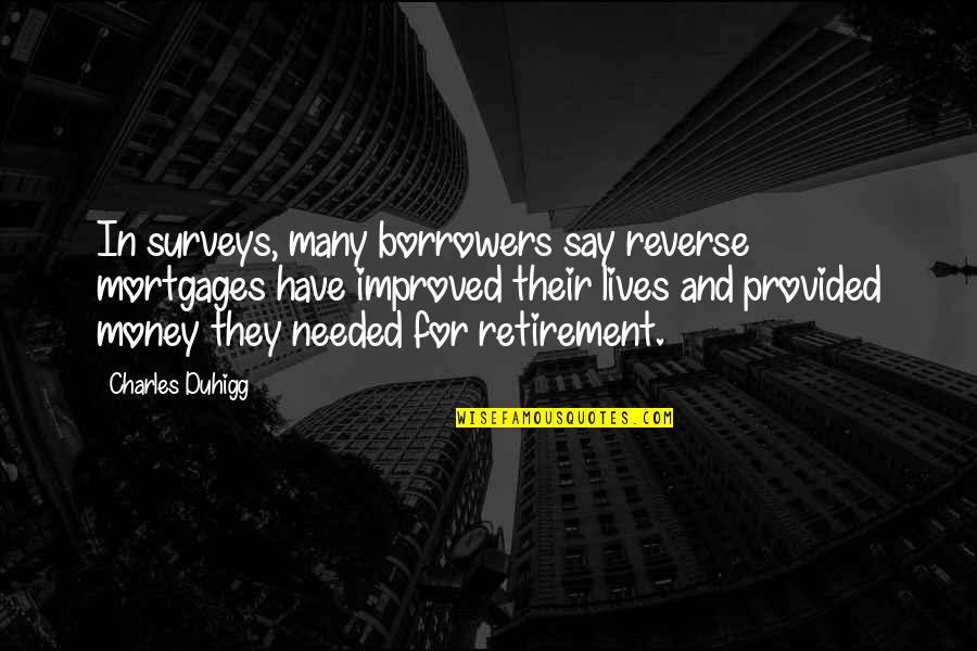 Retirement Money Quotes By Charles Duhigg: In surveys, many borrowers say reverse mortgages have