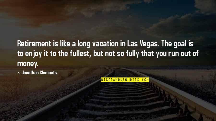 Retirement Money Quotes By Jonathan Clements: Retirement is like a long vacation in Las