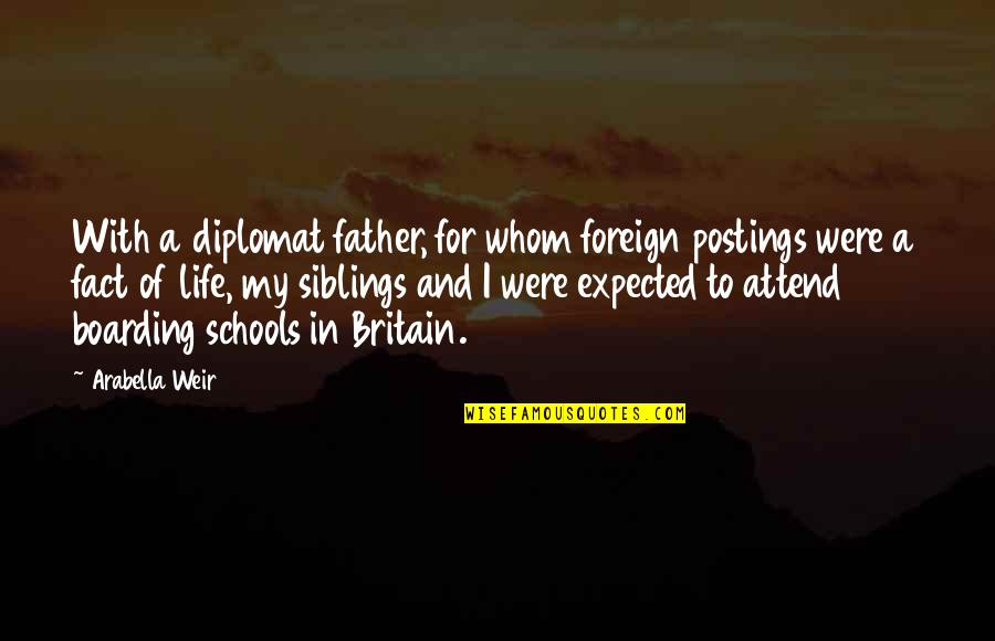 Retirement Of A Founder Quotes By Arabella Weir: With a diplomat father, for whom foreign postings Retirement Of A Founder Quotes By Arabella Weir: With a diplomat father, for whom foreign postings