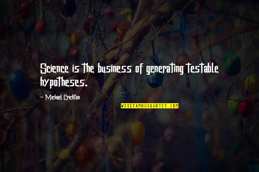 Retirement Of A Founder Quotes By Michael Crichton: Science is the business of generating testable hypotheses. Retirement Of A Founder Quotes By Michael Crichton: Science is the business of generating testable hypotheses.