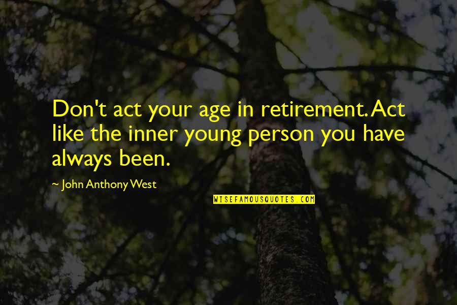 Retirement Of A Teacher Quotes By John Anthony West: Don't act your age in retirement. Act like