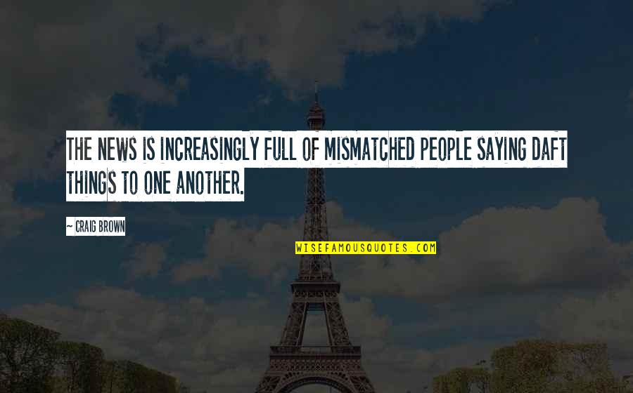 Retirement Party Funny Quotes By Craig Brown: The news is increasingly full of mismatched people