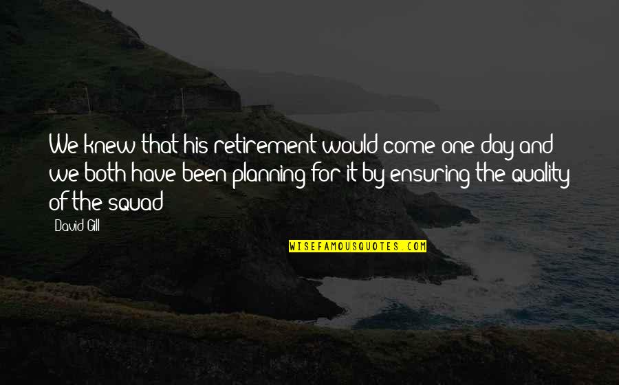 Retirement Planning Quotes By David Gill: We knew that his retirement would come one