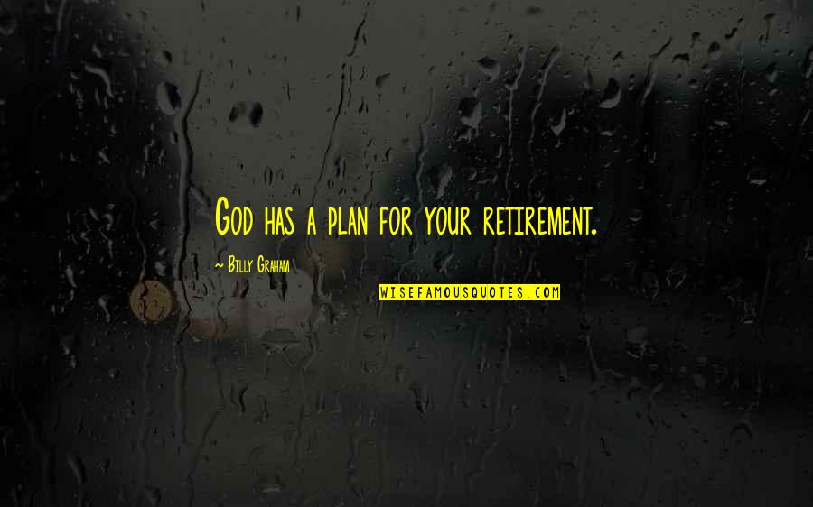 Retirement Plans Quotes By Billy Graham: God has a plan for your retirement.