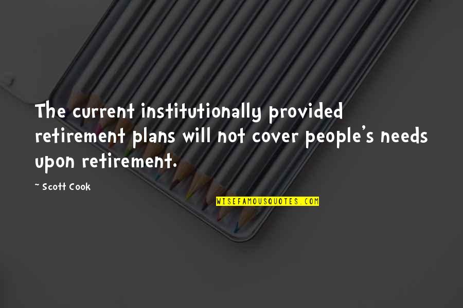 Retirement Plans Quotes By Scott Cook: The current institutionally provided retirement plans will not