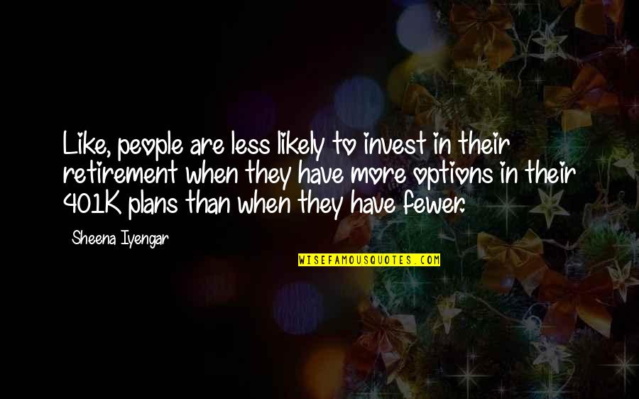 Retirement Plans Quotes By Sheena Iyengar: Like, people are less likely to invest in