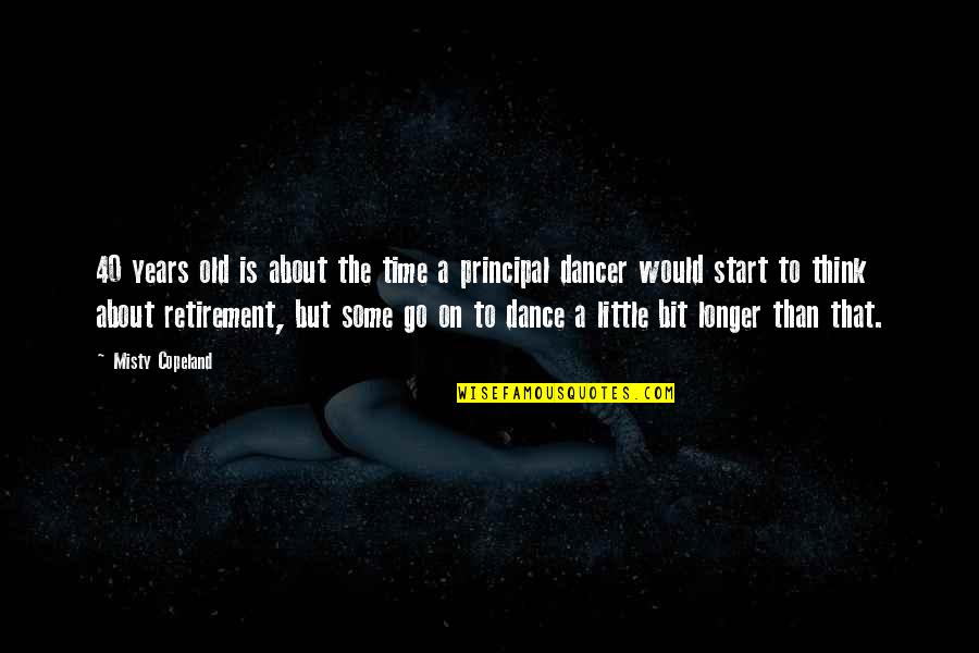 Retirement Principal Quotes By Misty Copeland: 40 years old is about the time a Retirement Principal Quotes By Misty Copeland: 40 years old is about the time a