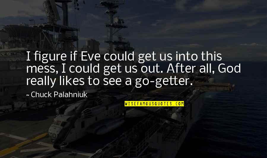 Retirement Reflections Quotes By Chuck Palahniuk: I figure if Eve could get us into Retirement Reflections Quotes By Chuck Palahniuk: I figure if Eve could get us into