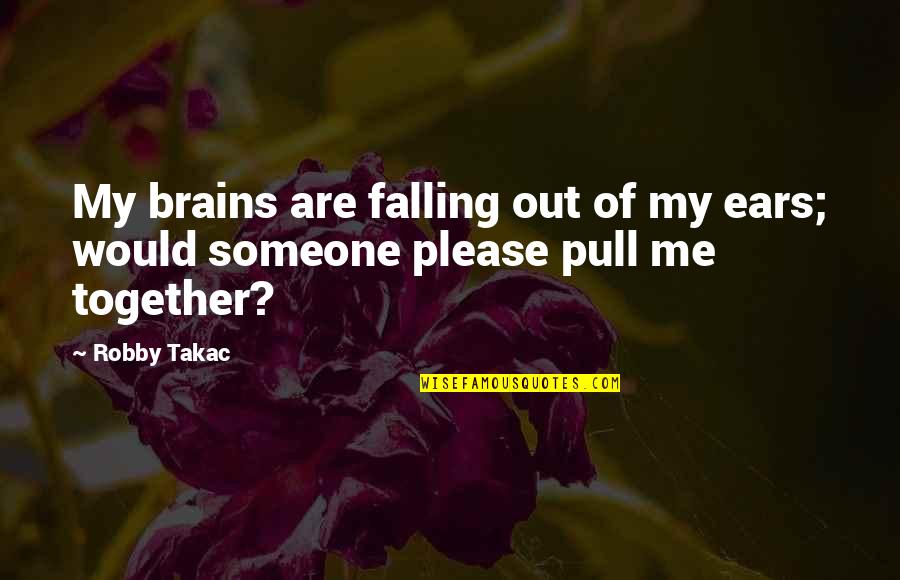 Retirement Speech Funny Quotes By Robby Takac: My brains are falling out of my ears;
