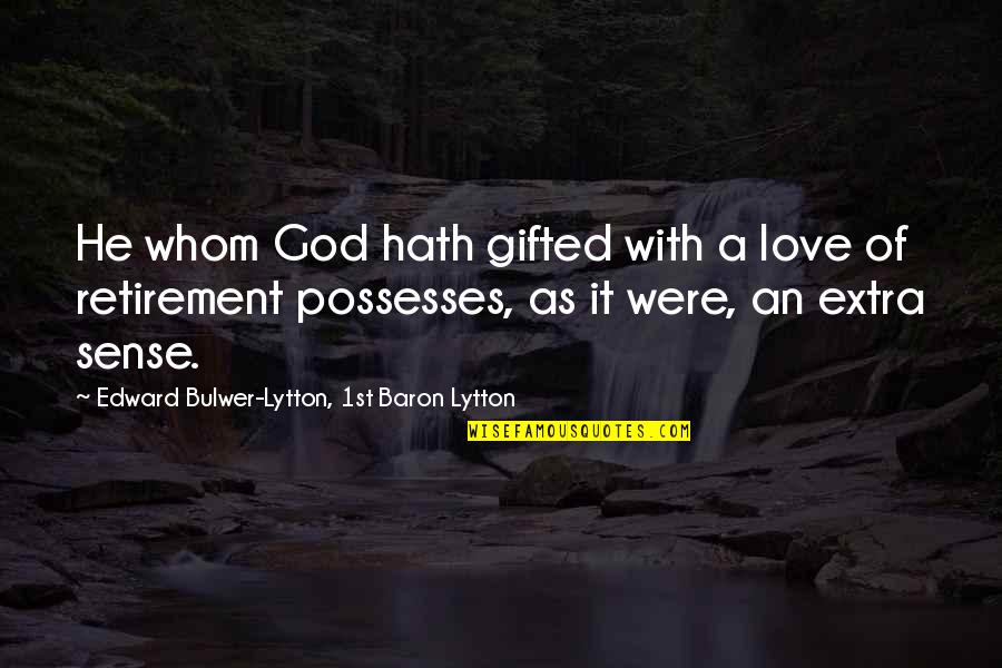 Retirement's Quotes By Edward Bulwer-Lytton, 1st Baron Lytton: He whom God hath gifted with a love
