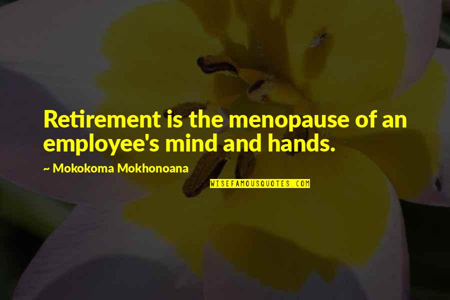 Retirement's Quotes By Mokokoma Mokhonoana: Retirement is the menopause of an employee's mind