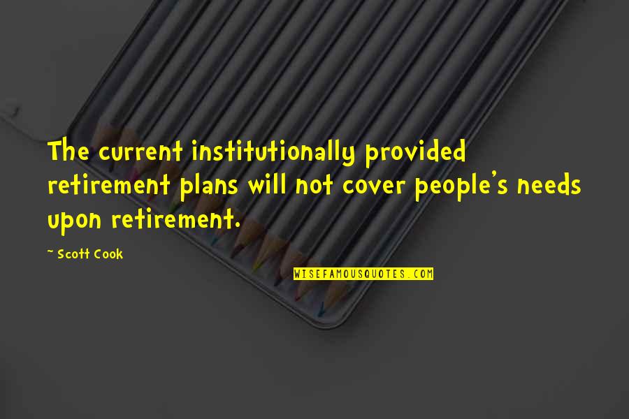 Retirement's Quotes By Scott Cook: The current institutionally provided retirement plans will not