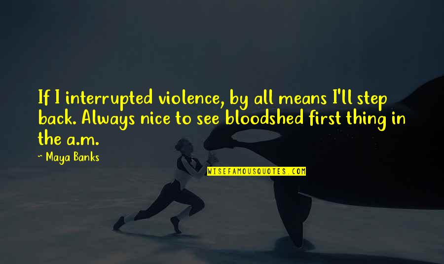Retiring From Education Quotes By Maya Banks: If I interrupted violence, by all means I'll